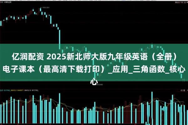 亿润配资 2025新北师大版九年级英语（全册）电子课本（最高清下载打印）_应用_三角函数_核心