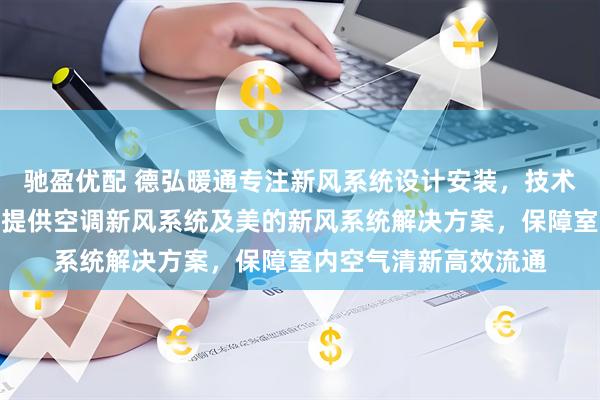 驰盈优配 德弘暖通专注新风系统设计安装，技术团队全程严格把控。提供空调新风系统及美的新风系统解决方案，保障室内空气清新高效流通