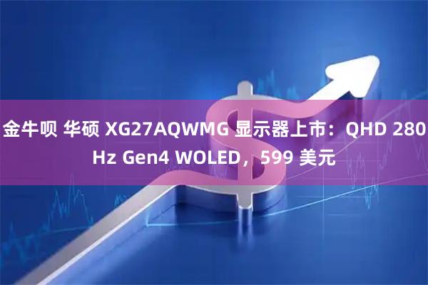 金牛呗 华硕 XG27AQWMG 显示器上市:QHD 280Hz Gen4 WOLED,599 美元