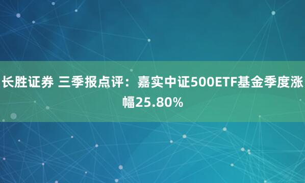 长胜证券 三季报点评：嘉实中证500ETF基金季度涨幅25.80%